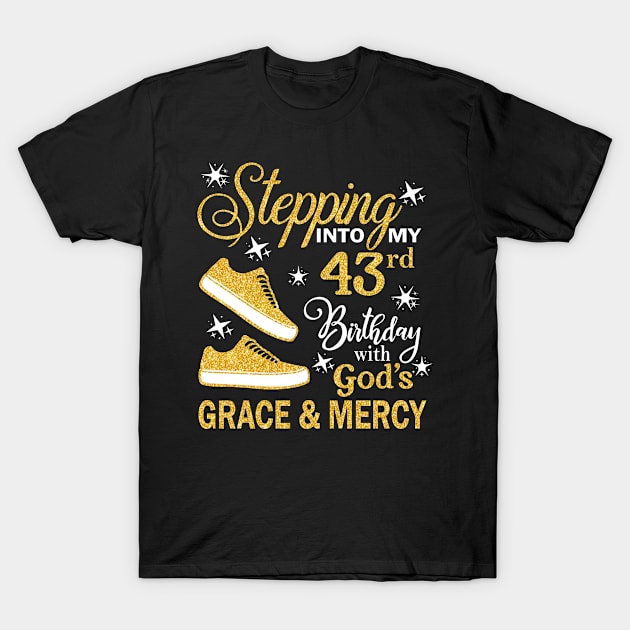 Stepping Into My 43rd Birthday With God's Grace & Mercy Bday T-Shirt by MaxACarter